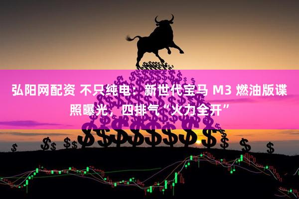 弘阳网配资 不只纯电：新世代宝马 M3 燃油版谍照曝光，四排气“火力全开”