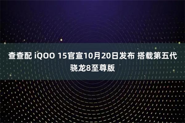 查查配 iQOO 15官宣10月20日发布 搭载第五代骁龙8至尊版