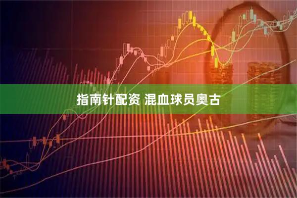 指南针配资 混血球员奥古